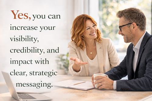 Yes, you can increase visibility, credibility and impact with clear strategic messaging.