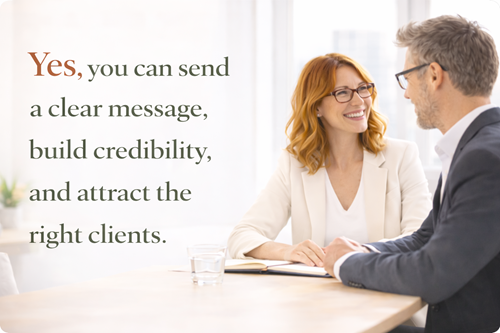 Yes, you can send a clear message, build credibility, and attract the right clients.