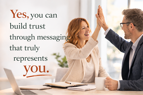Yes, you can build trust through messaging that truly represents you.